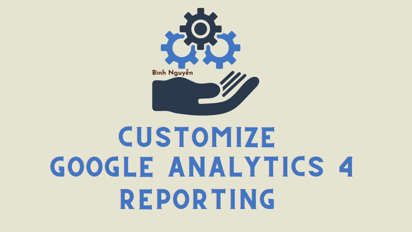 Tuỳ chỉnh báo cáo Google Analytics 4